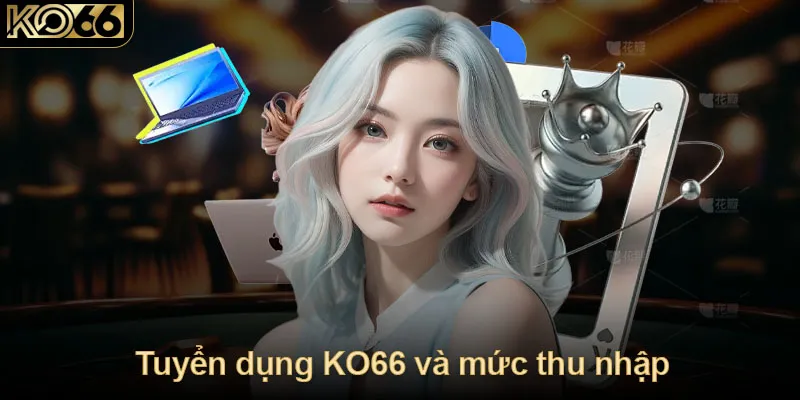 Tuyển dụng KO66 và mức thu nhập