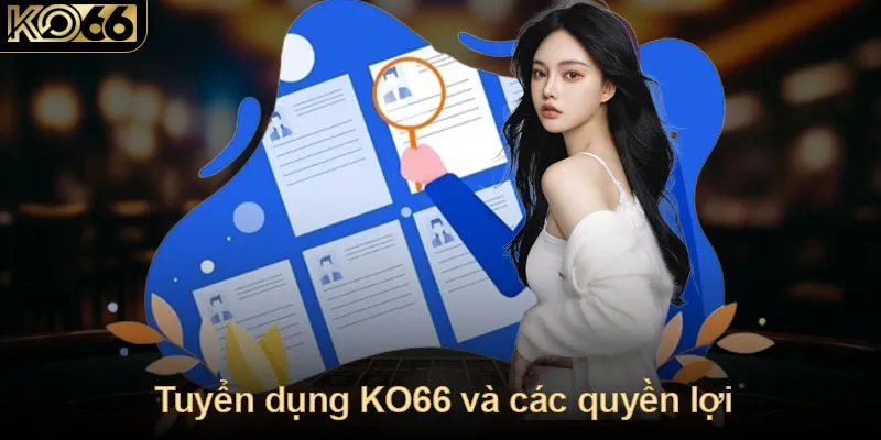 Tuyển dụng KO66 và các quyền lợi